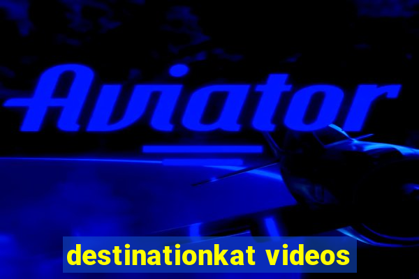 destinationkat videos